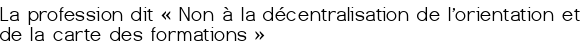 La profession dit «<small class="fine d-inline"> </small>Non à la décentralisation de l'orientation et de la carte des formations<small class="fine d-inline"> </small>»